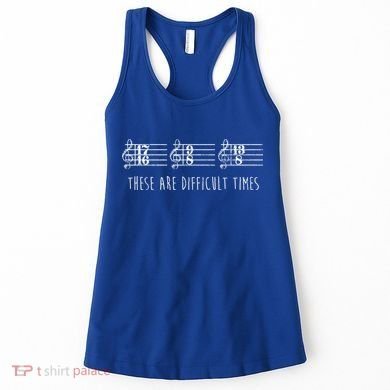 These Are Difficult Times Funny Musicians Parody Cool Gift Women's Tank Top