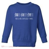 These Are Difficult Times Funny Musicians Parody Cool Gift Toddler Sweatshirt thumb 0
