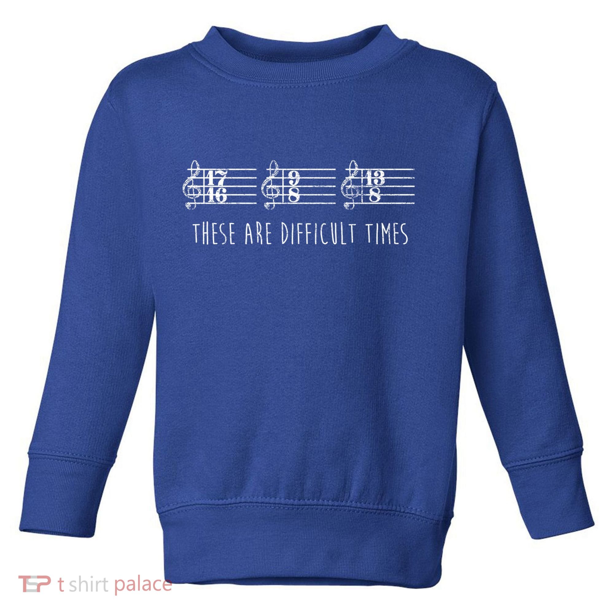These Are Difficult Times Funny Musicians Parody Cool Gift Toddler Sweatshirt