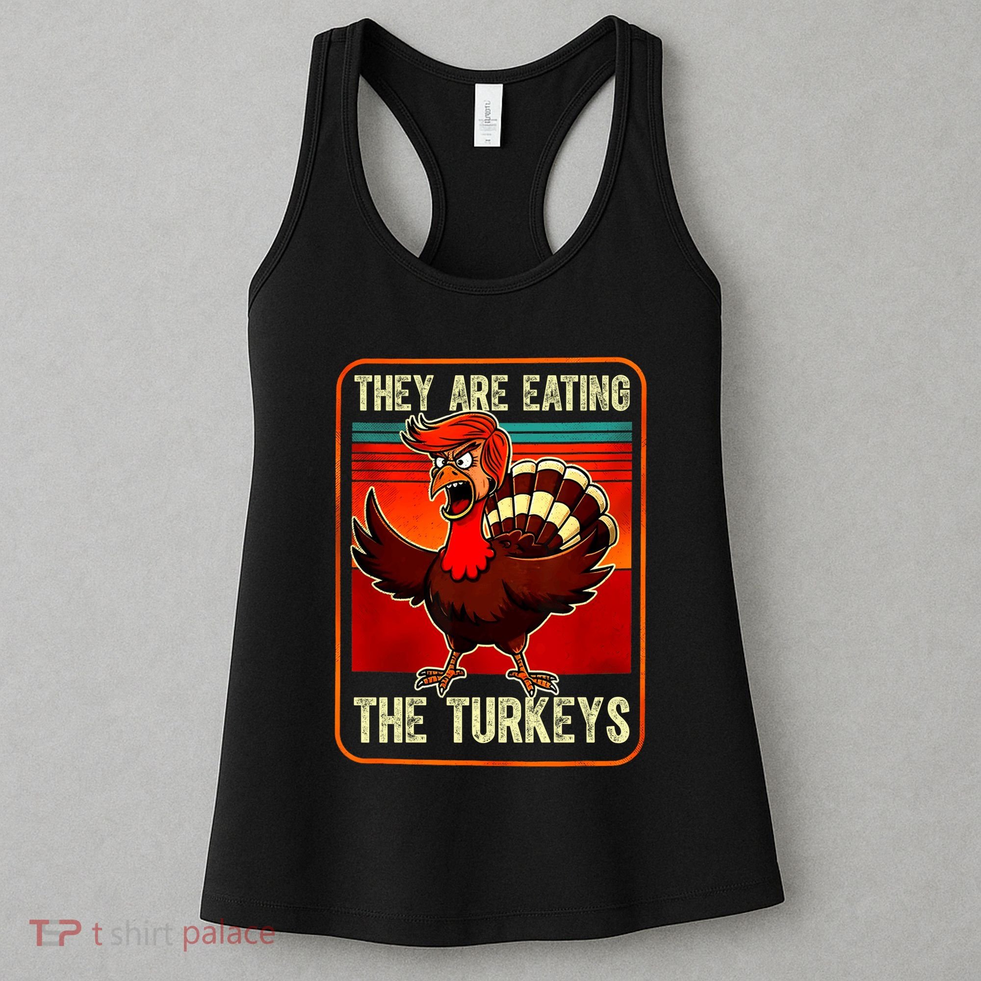 They Are Eating The Turkeys Funny Donald Trump Thanksgiving Women's Tank Top
