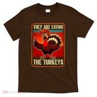 They Are Eating The Turkeys Funny Donald Trump Thanksgiving T-Shirt thumb 0