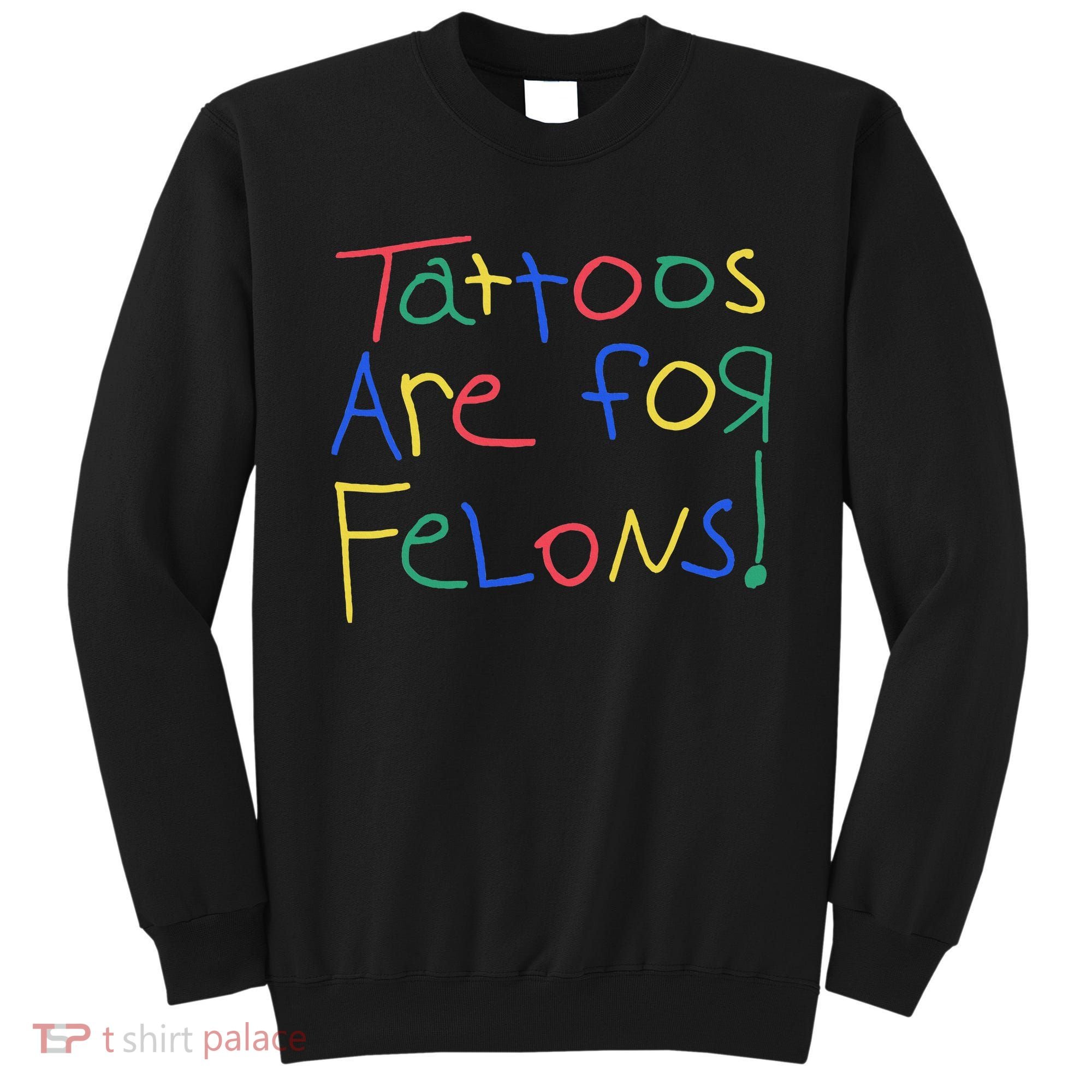 Tattoos Are For Felons Sweatshirt