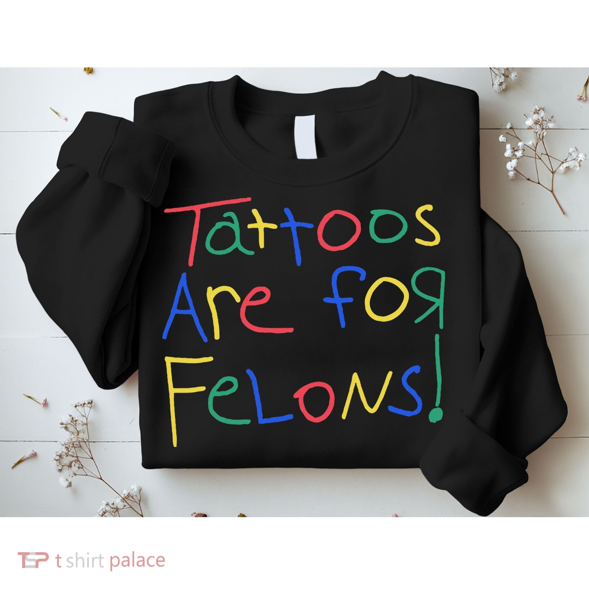 Tattoos Are For Felons Sweatshirt