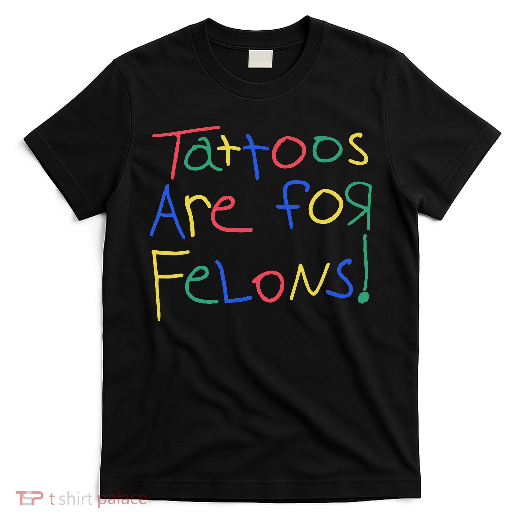 Tattoos Are For Felons T-Shirt