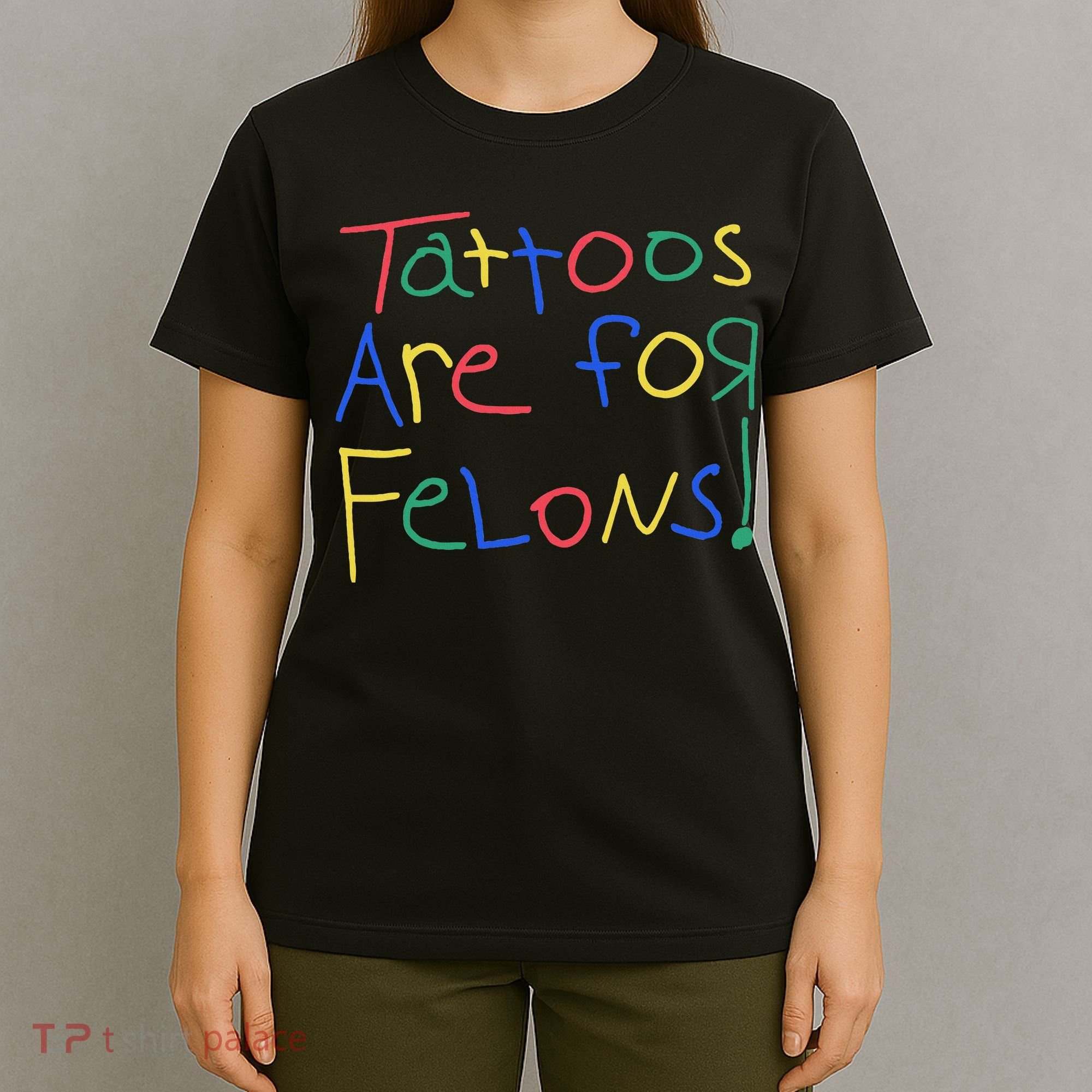 Tattoos Are For Felons T-Shirt