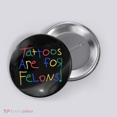 Tattoos Are For Felons Button