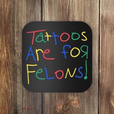 Tattoos Are For Felons Coaster