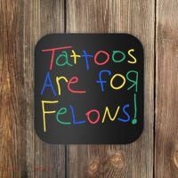 Tattoos Are For Felons Coaster thumb 0