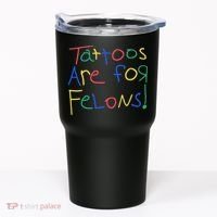 Tattoos Are For Felons Tumbler thumb 0