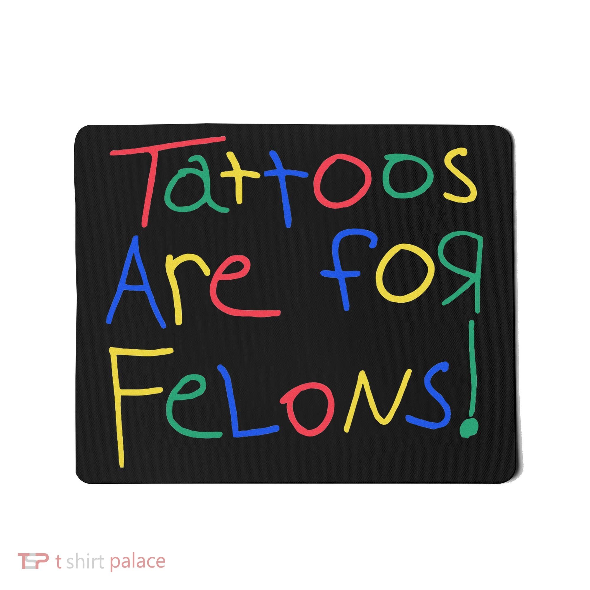 Tattoos Are For Felons Mousepad