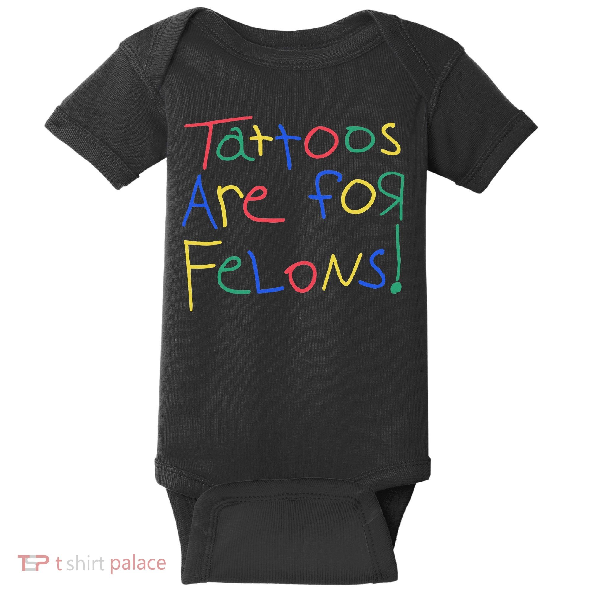 Tattoos Are For Felons Baby Bodysuit