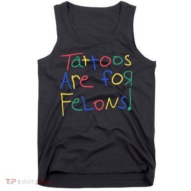 Tattoos Are For Felons Tank Top