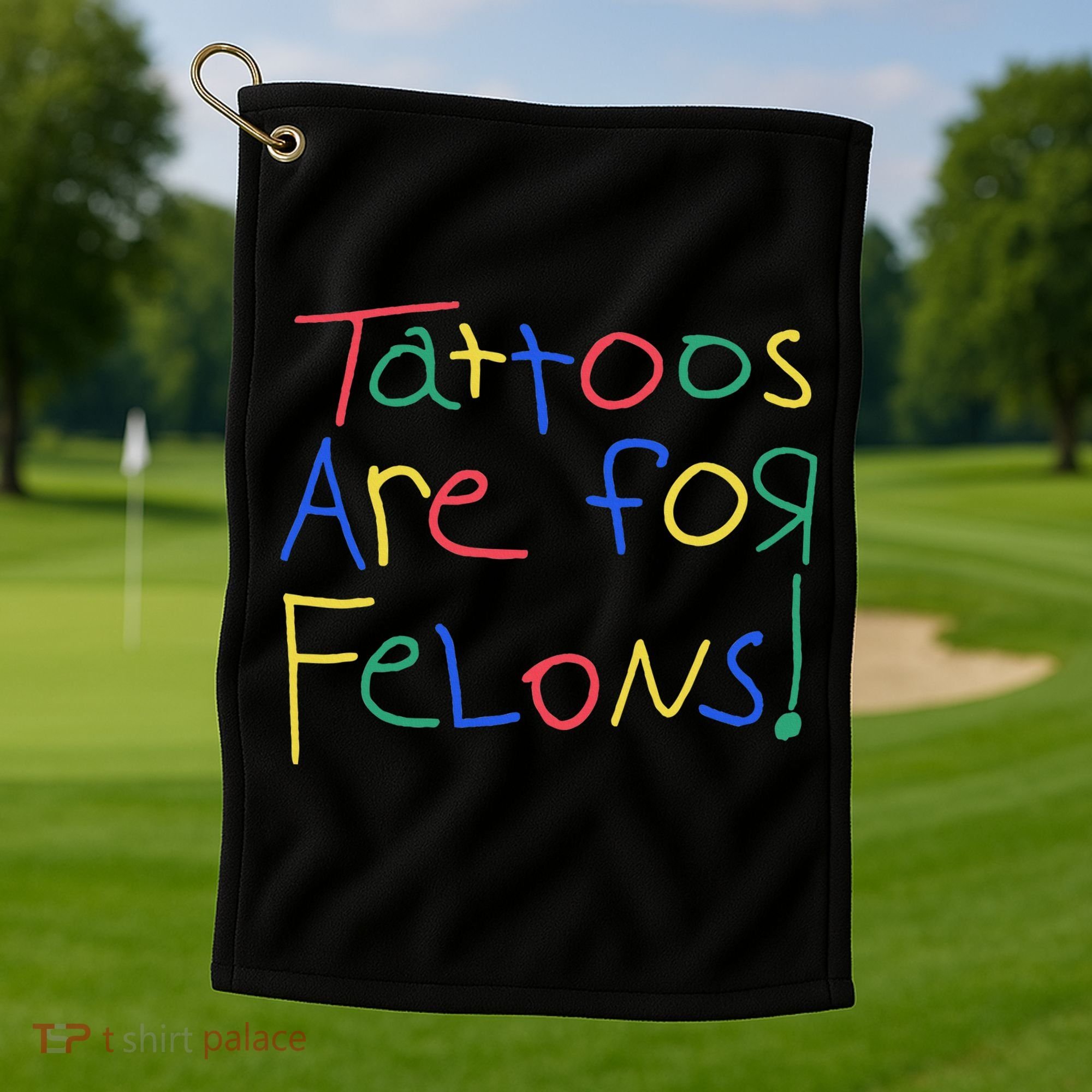 Tattoos Are For Felons Golf Towel