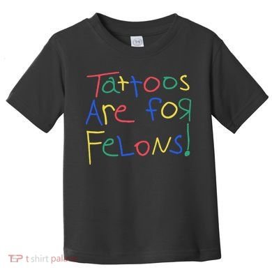 Tattoos Are For Felons Toddler T-Shirt