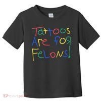 Tattoos Are For Felons Toddler T-Shirt thumb 0