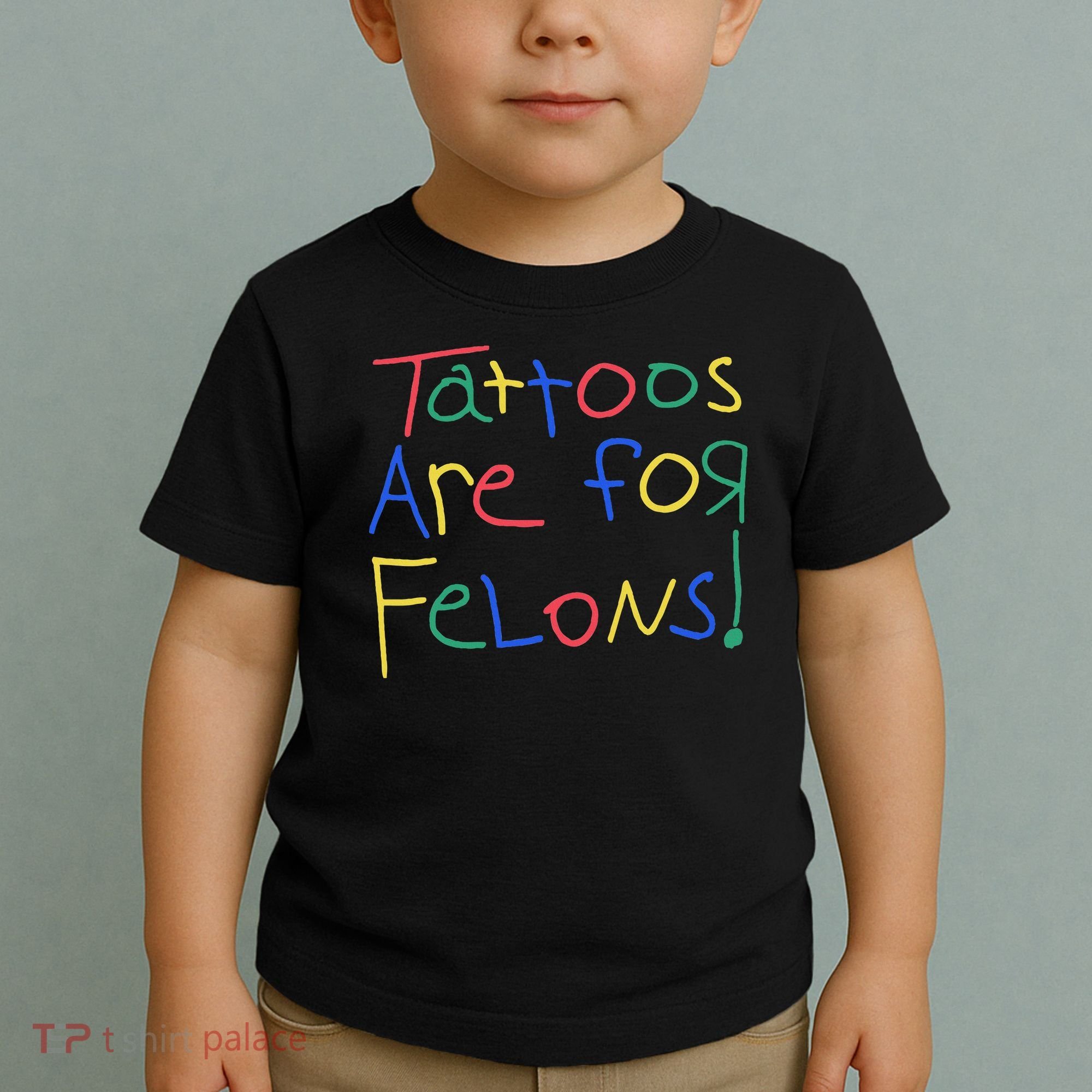 Tattoos Are For Felons Toddler T-Shirt