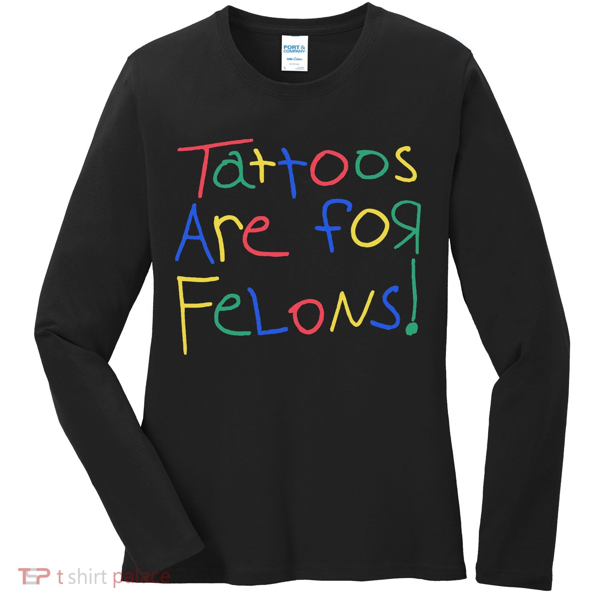 Tattoos Are For Felons Women's Long Sleeve Shirt