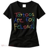 Tattoos Are For Felons Women's T-Shirt thumb 0