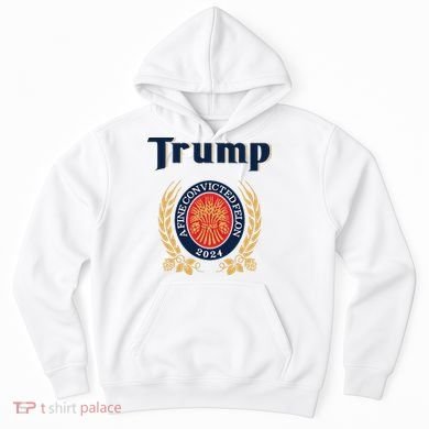 Trump A Fine Convicted Felon 2024 Beer Hoodie