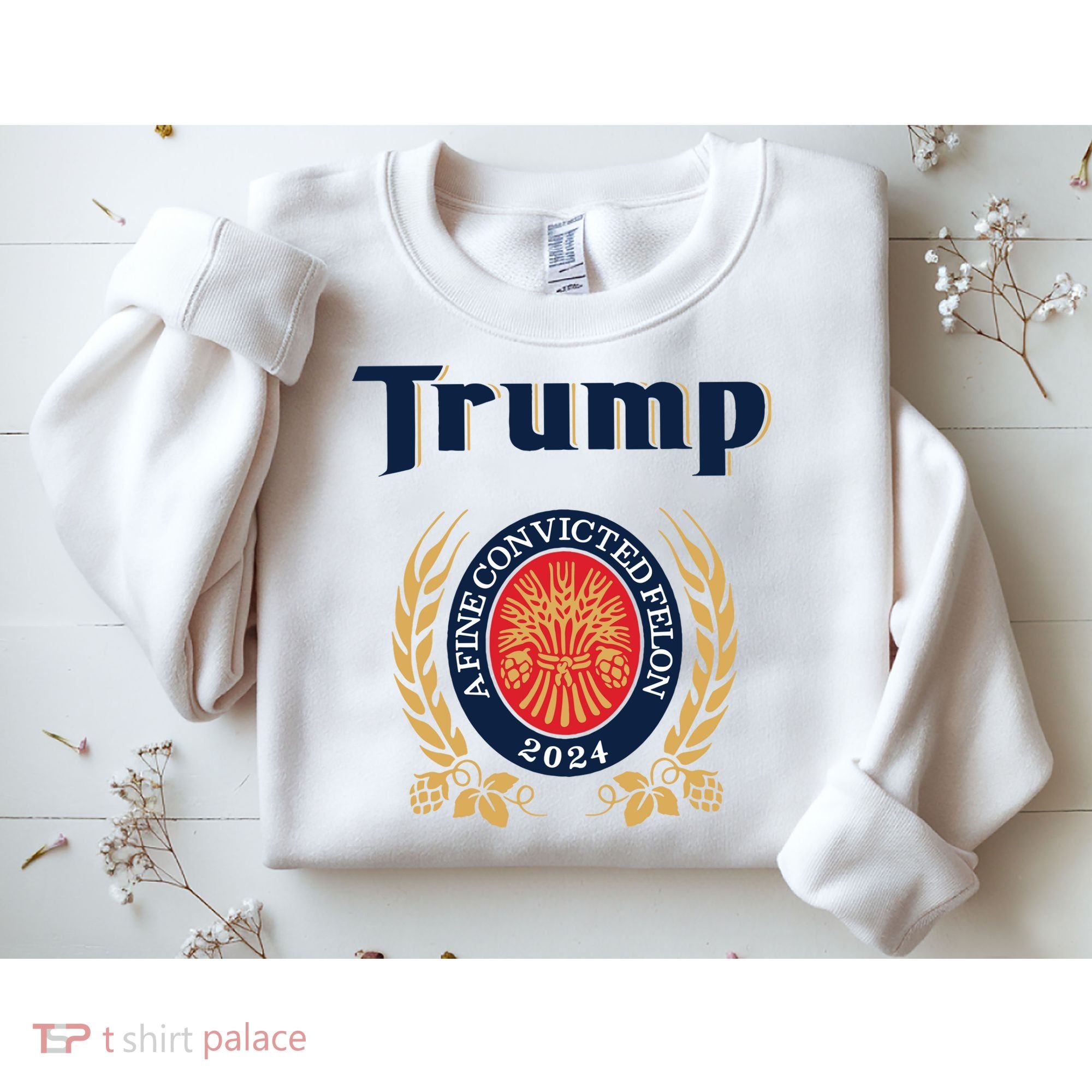 Trump A Fine Convicted Felon 2024 Beer Sweatshirt