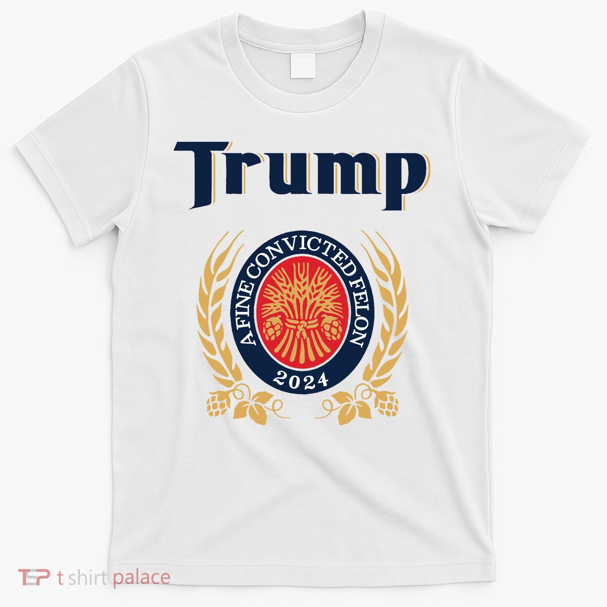 Trump A Fine Convicted Felon 2024 Beer T-Shirt
