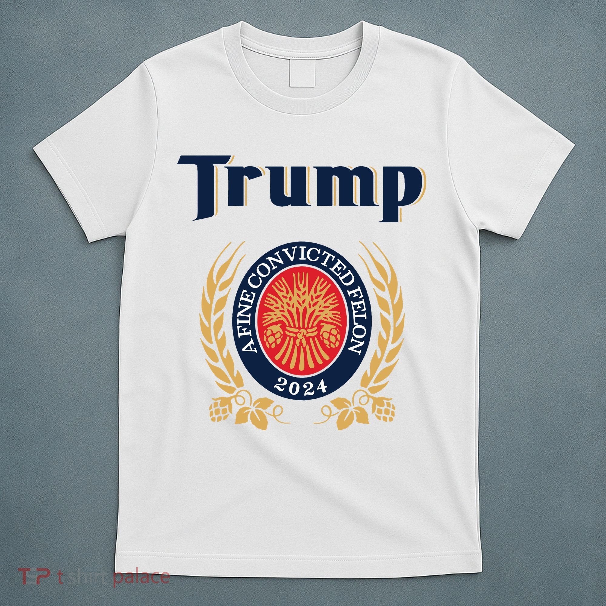 Trump A Fine Convicted Felon 2024 Beer T-Shirt