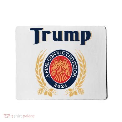 Trump A Fine Convicted Felon 2024 Beer Mousepad