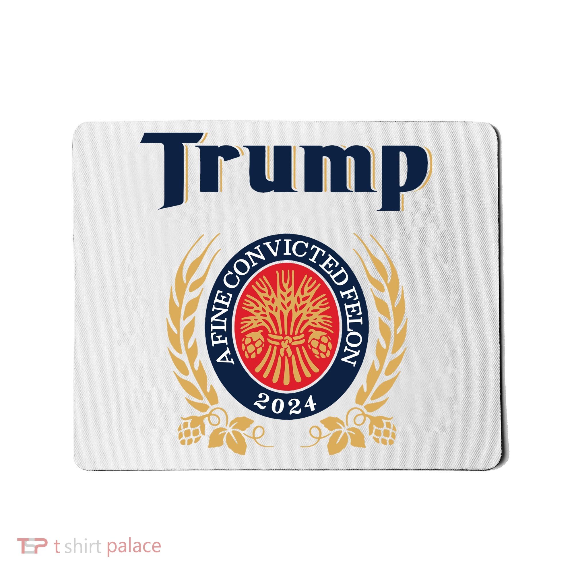 Trump A Fine Convicted Felon 2024 Beer Mousepad