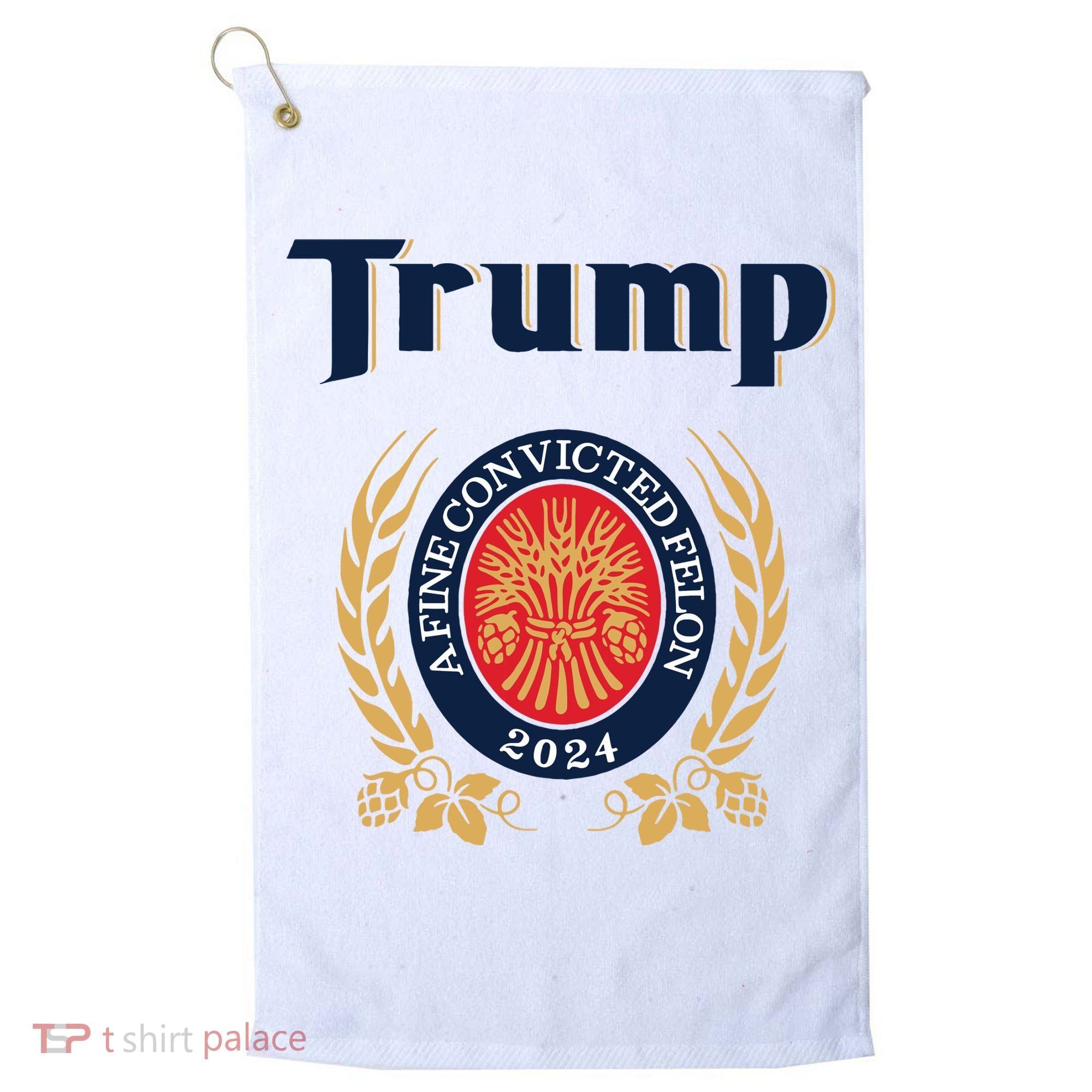 Trump A Fine Convicted Felon 2024 Beer Golf Towel