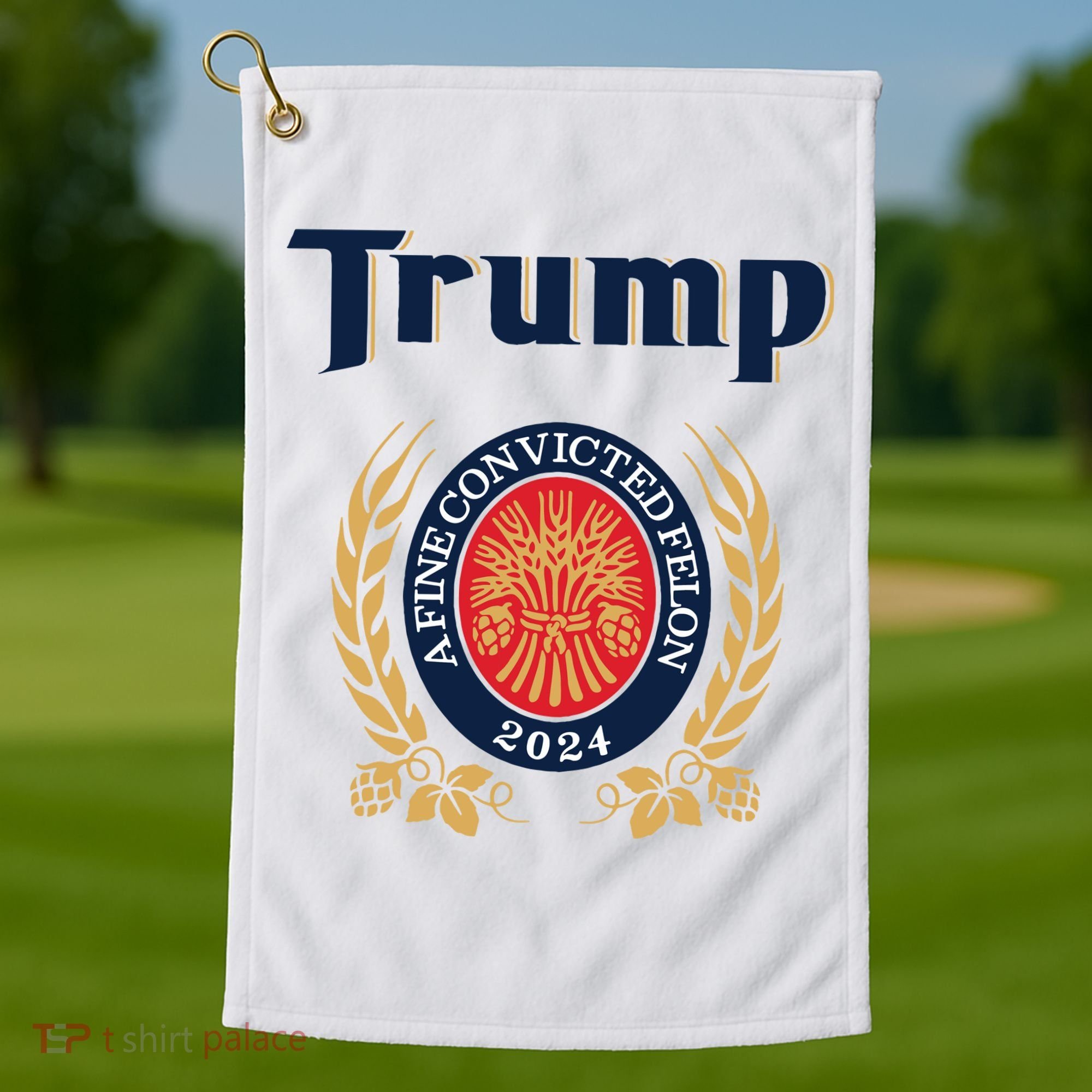 Trump A Fine Convicted Felon 2024 Beer Golf Towel