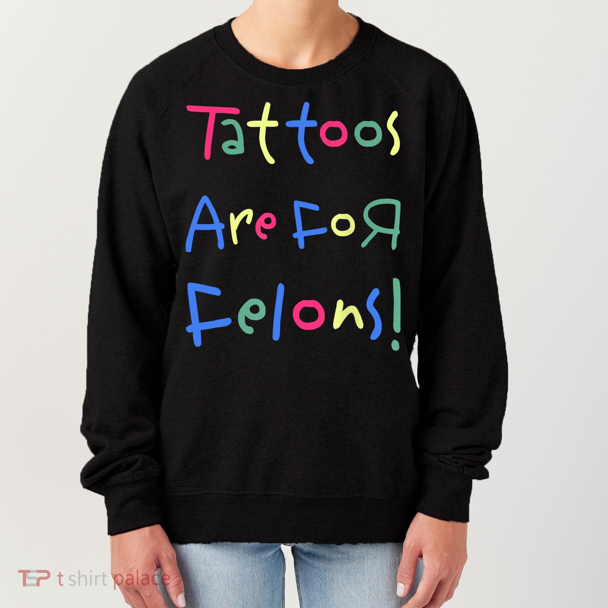 Tattoos Are For Felons! Women's Sweatshirt
