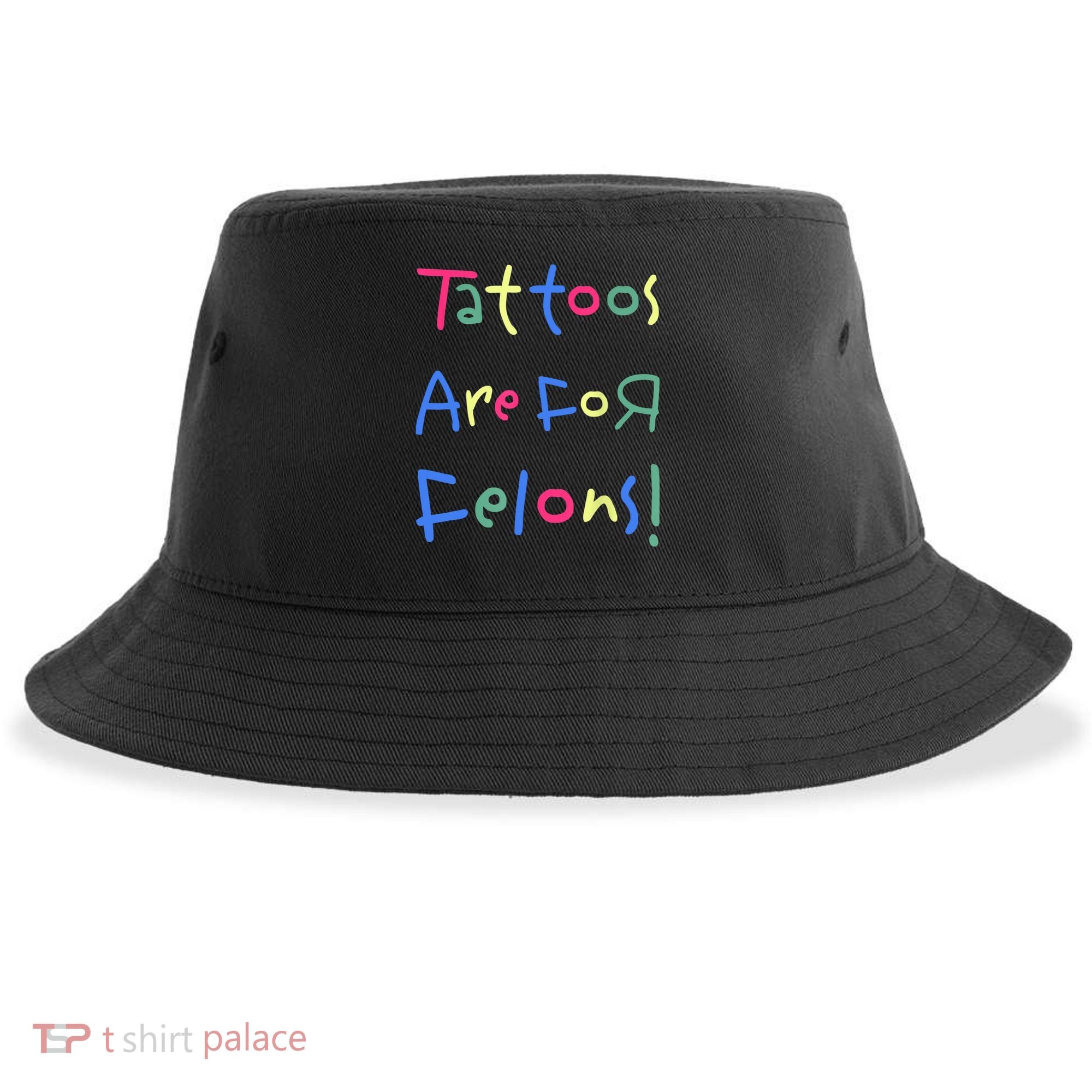 Tattoos Are For Felons! Sustainable Bucket Hat
