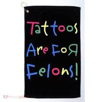 Tattoos Are For Felons! Golf Towel thumb 0