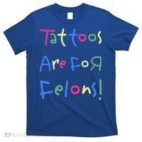Tattoos Are For Felons! T-Shirt thumb 0