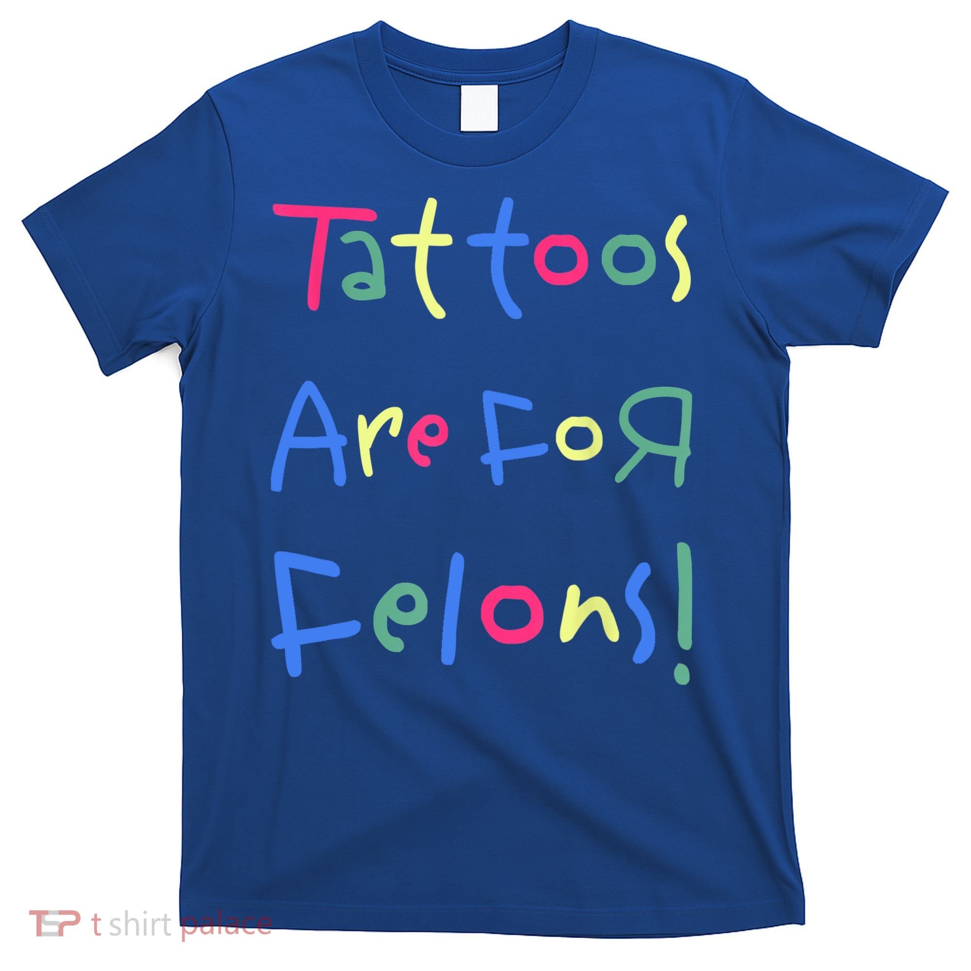 Tattoos Are For Felons! T-Shirt