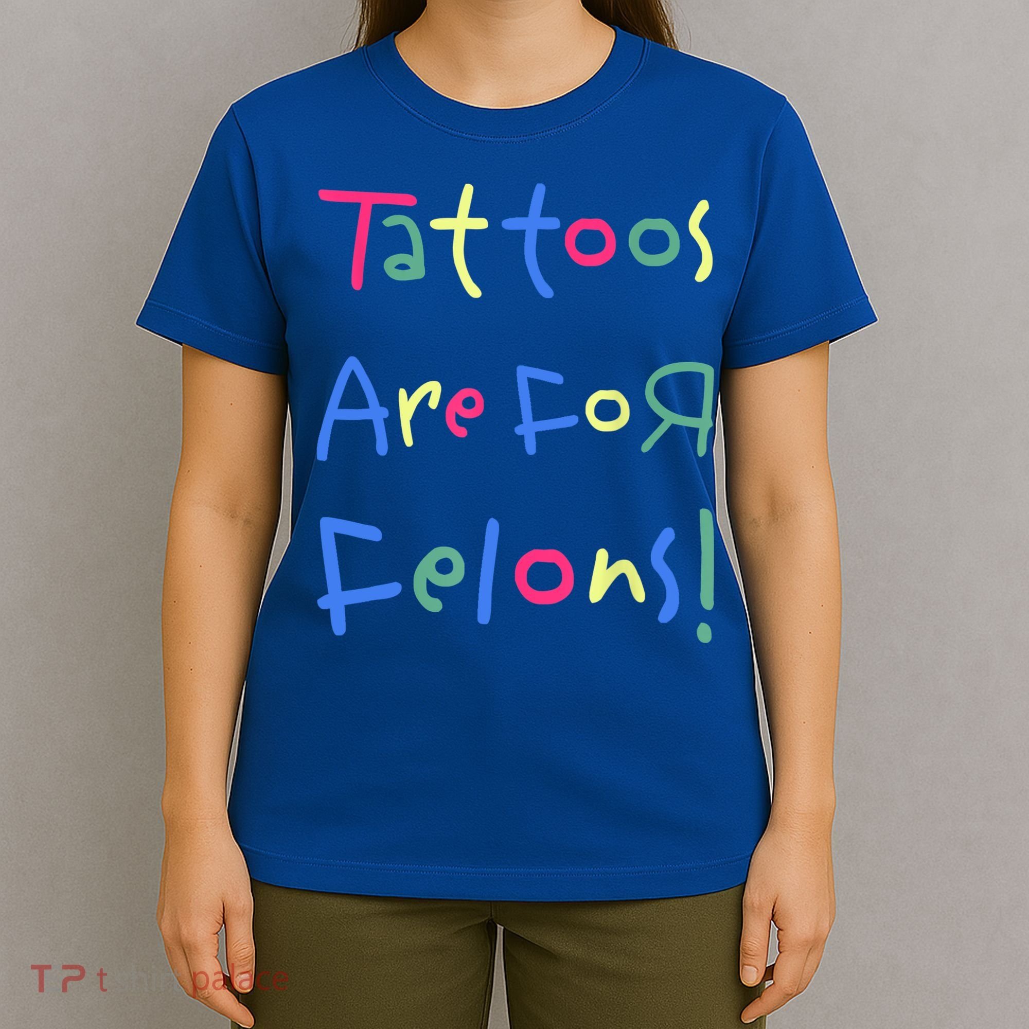 Tattoos Are For Felons! T-Shirt