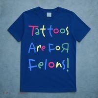 Tattoos Are For Felons! T-Shirt thumb 5