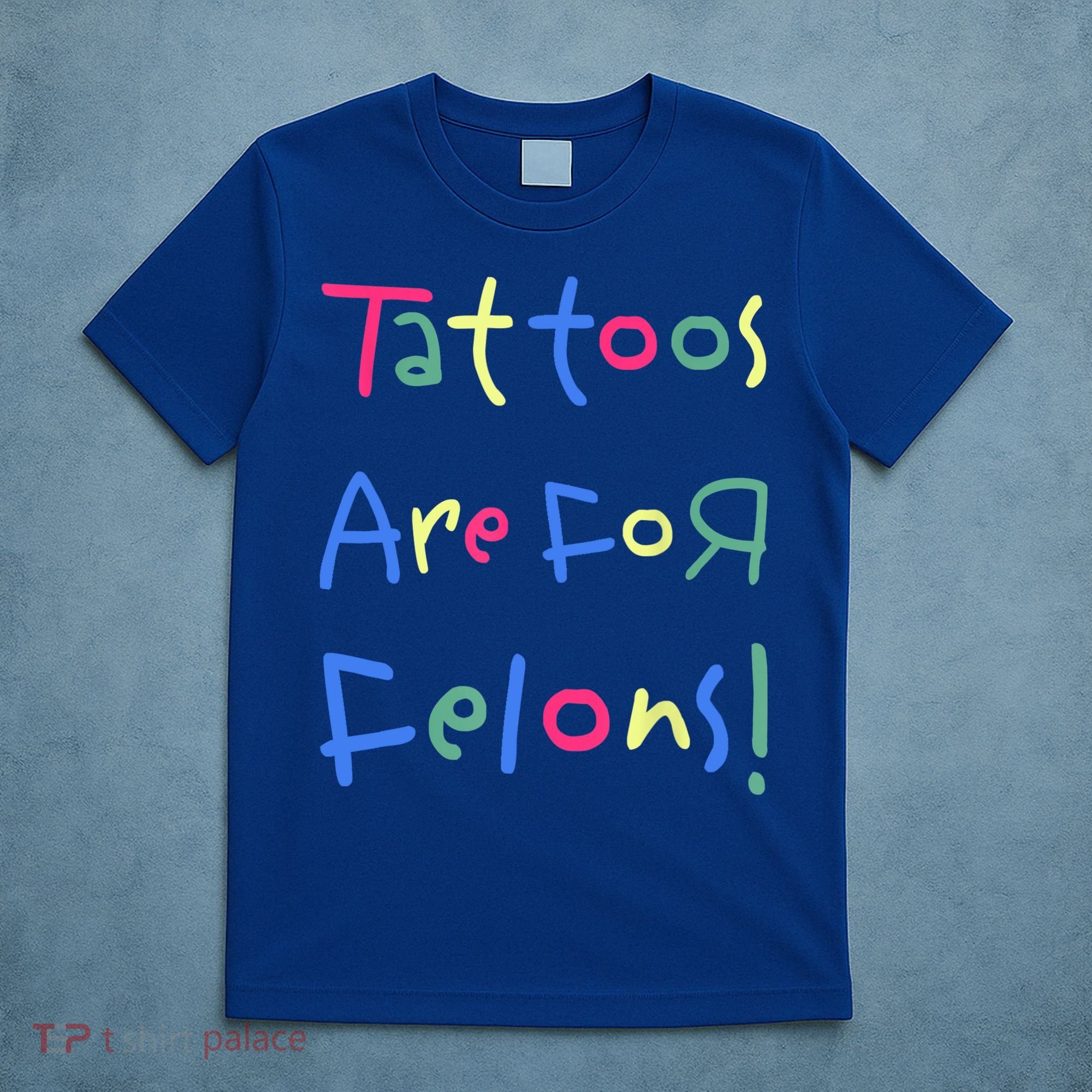 Tattoos Are For Felons! T-Shirt
