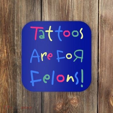 Tattoos Are For Felons! Coaster