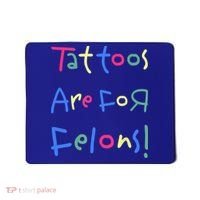 Tattoos Are For Felons! Mousepad thumb 0