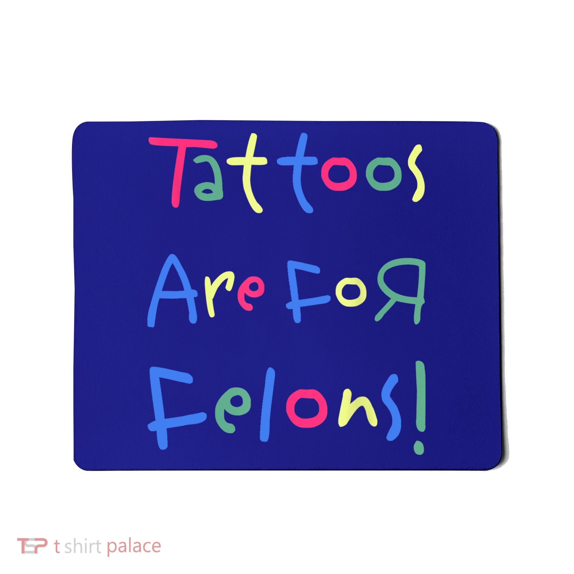 Tattoos Are For Felons! Mousepad