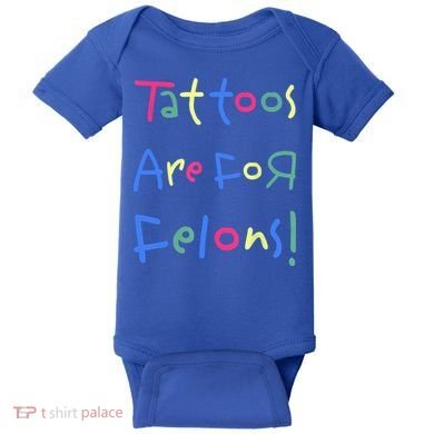 Tattoos Are For Felons! Baby Bodysuit