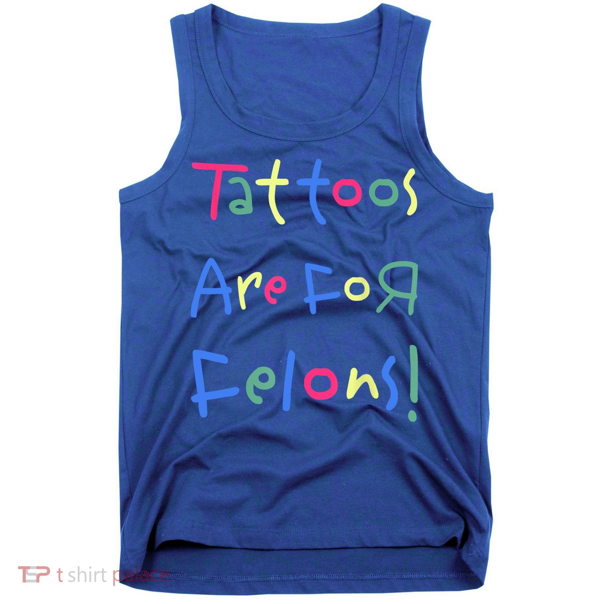 Tattoos Are For Felons! Tank Top