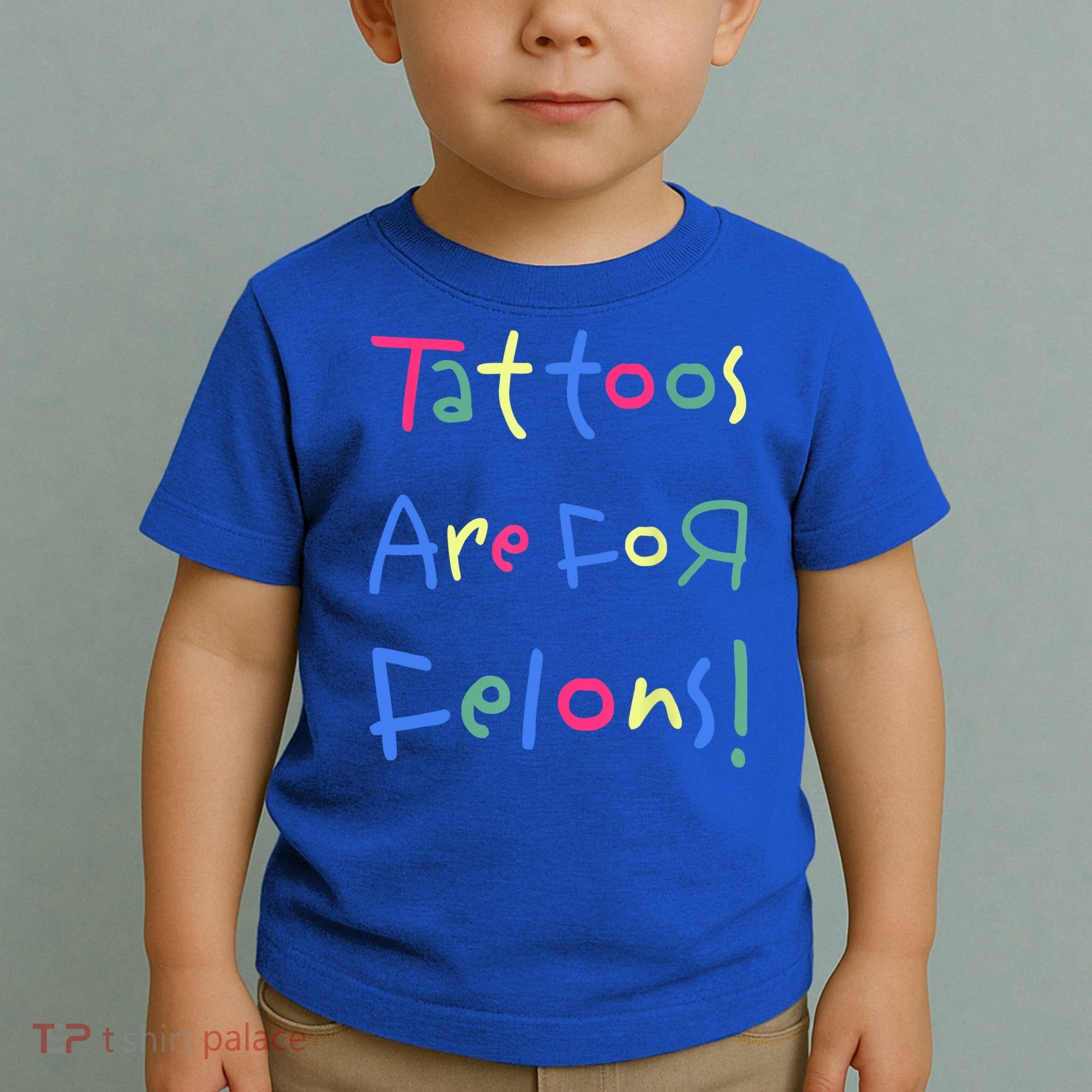Tattoos Are For Felons! Toddler T-Shirt