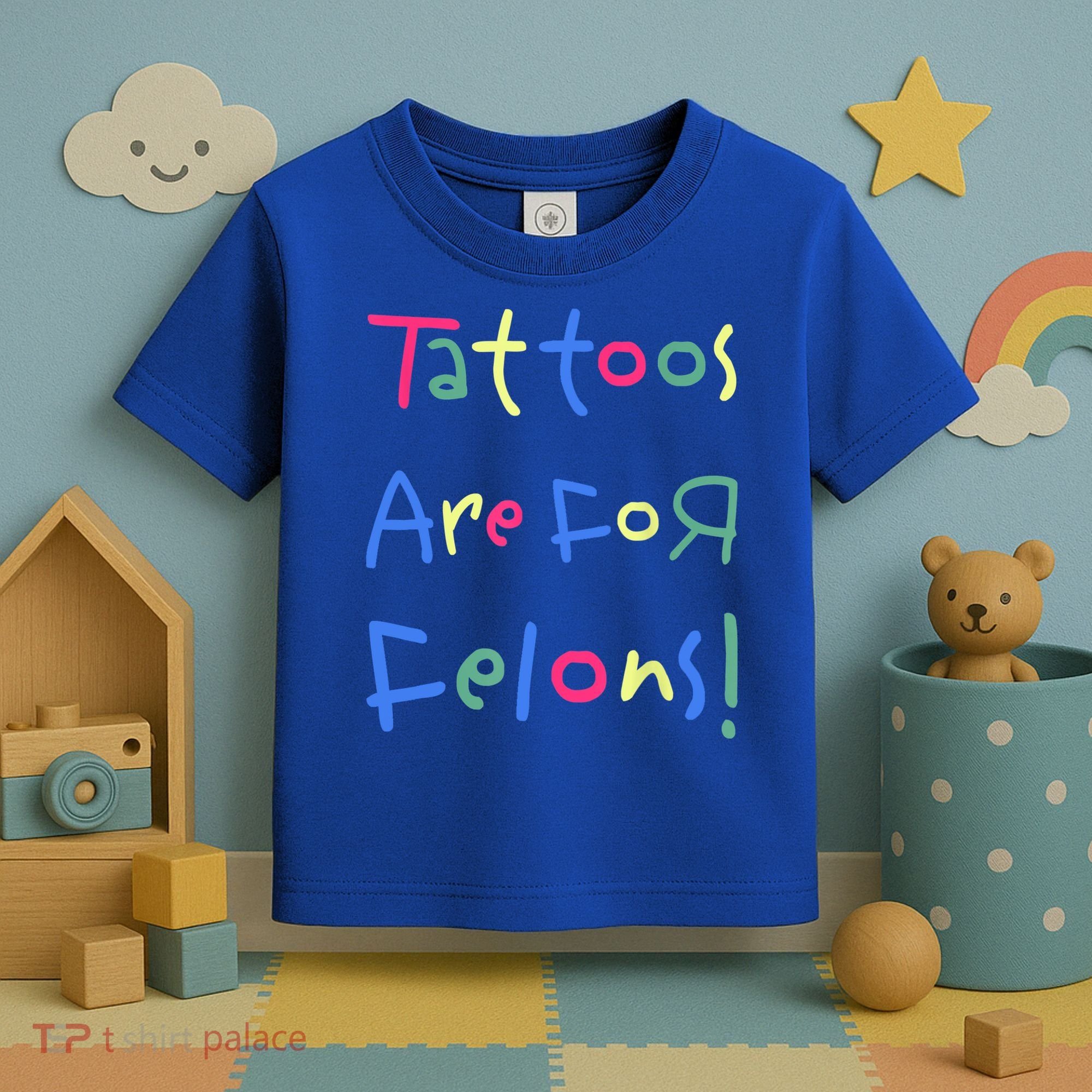 Tattoos Are For Felons! Toddler T-Shirt