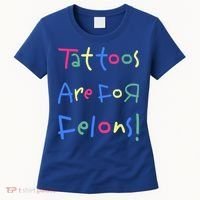 Tattoos Are For Felons! Women's T-Shirt thumb 0