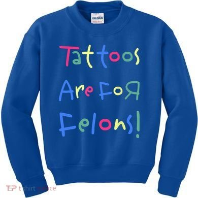 Tattoos Are For Felons! Kids Sweatshirt