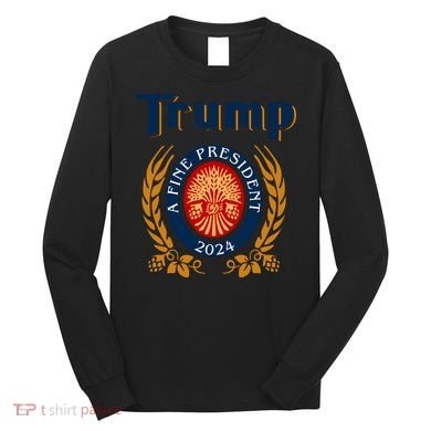 Trump A Fine President 2024 Long Sleeve Shirt