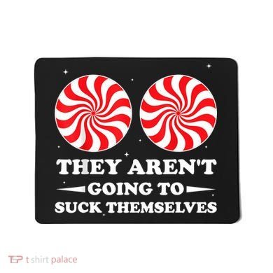 They ArenT Going To Suck Themselves Christmas Inappropriate Mousepad