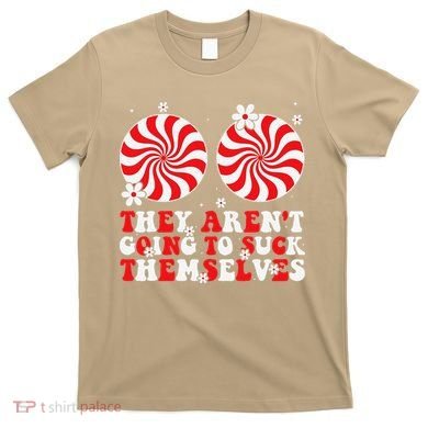 They ArenT Going To Suck Themselves Christmas Inappropriate T-Shirt